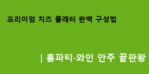 프리미엄 치즈 플래터 완벽 구성법｜홈파티·와인 안주 끝판왕