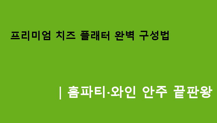 프리미엄 치즈 플래터 완벽 구성법|홈파티·와인 안주 끝판왕