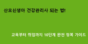 산모신생아 건강관리사 되는 법! 교육부터 취업까지 10단계 완전 정복 가이드
