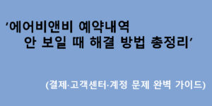 에어비앤비 예약내역 안 보일 때 해결 방법 총정리 (결제·고객센터·계정 문제 완벽 가이드)