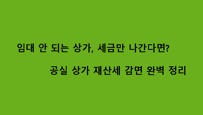 임대 안 되는 상가, 세금만 나간다면? 공실 상가 재산세 감면 완벽 정리