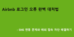 Airbnb 로그인 오류 완벽 대처법: SNS 연동 문제와 해외 접속 차단 해결하기