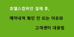호텔스컴바인 결제 후 예약내역 확인 안 되는 이유와 고객센터 대응법