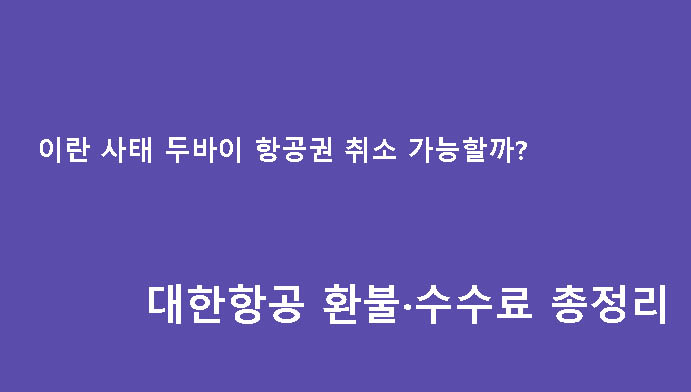 이란 사태 두바이 항공권 취소 가능할까? 대한항공 환불·수수료 총정리