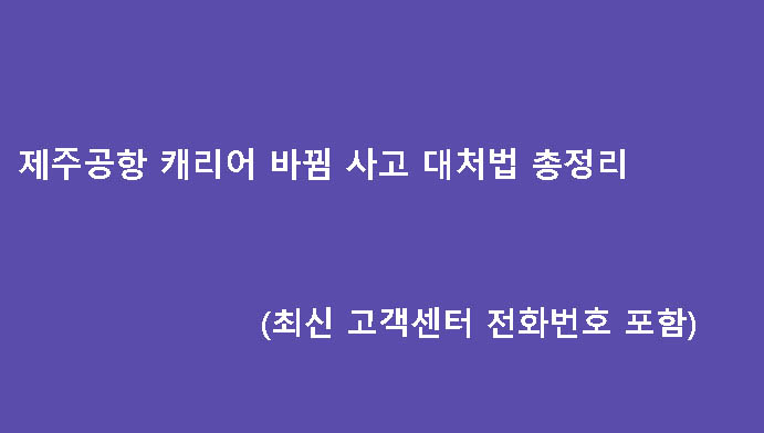 제주공항 캐리어 바뀜 사고 대처법 총정리 (최신 고객센터 전화번호 포함)