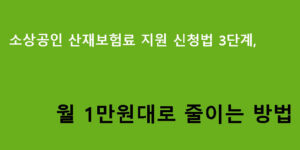 소상공인 산재보험료 지원 신청법 3단계,월 1만원대로 줄이는 방법