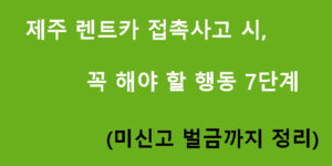 제주 렌트카 접촉사고 시 꼭 해야 할 행동 7단계 (미신고 벌금까지 정리)
