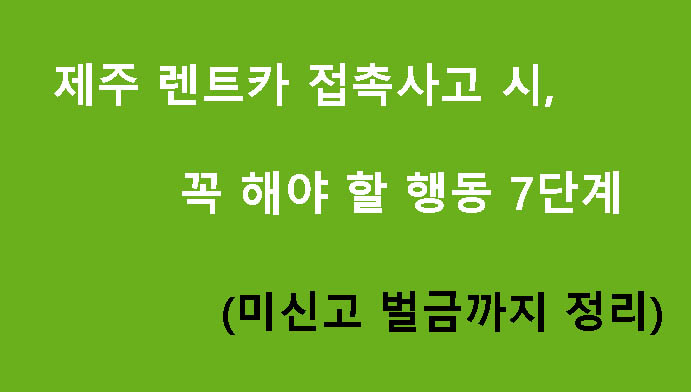 제주 렌트카 접촉사고 시 꼭 해야 할 행동 7단계 (미신고 벌금까지 정리)