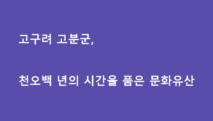 고구려 고분군, 천오백 년의 시간을 품은 문화유산