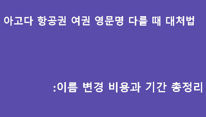 아고다 항공권 여권 영문명 다를 때 대처법｜이름 변경 비용과 기간 총정리
