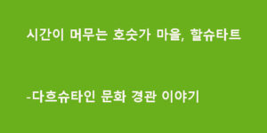시간이 머무는 호숫가 마을, 할슈타트-다흐슈타인 문화 경관 이야기
