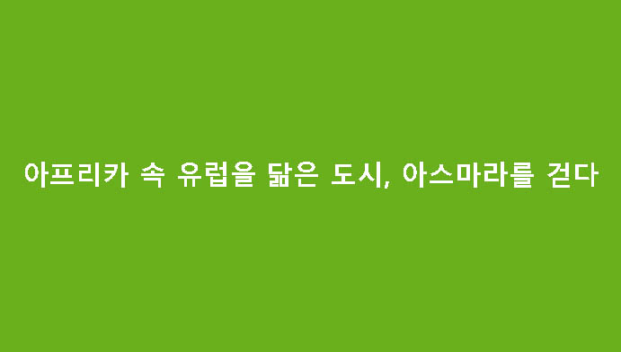 아프리카 속 유럽을 닮은 도시, 아스마라를 걷다