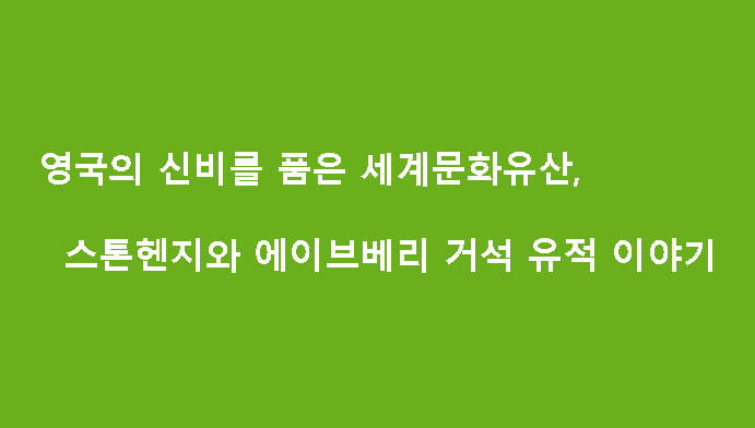 영국의 신비를 품은 세계문화유산, 스톤헨지와 에이브베리 거석 유적 이야기