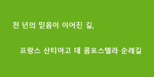 천 년의 믿음이 이어진 길, 프랑스 산티아고 데 콤포스텔라 순례길
