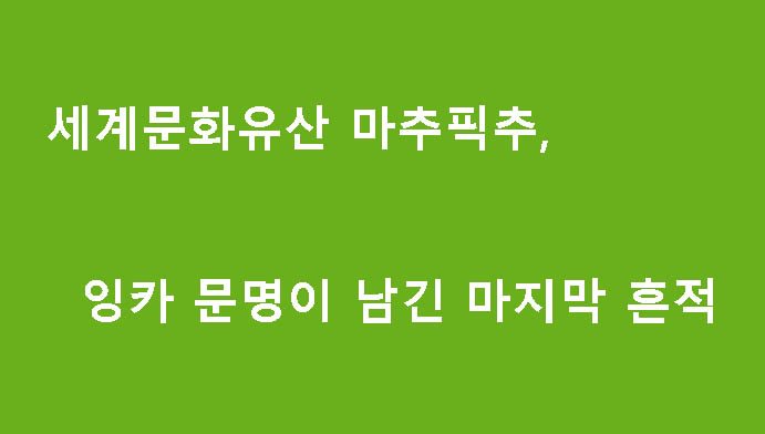 세계문화유산 마추픽추, 잉카 문명이 남긴 마지막 흔적