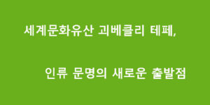 세계문화유산 괴베클리 테페, 인류 문명의 새로운 출발점