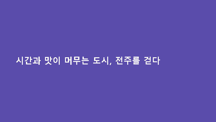 시간과 맛이 머무는 도시, 전주를 걷다