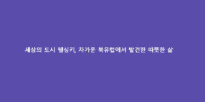 세상의 도시 헬싱키, 차가운 북유럽에서 발견한 따뜻한 삶