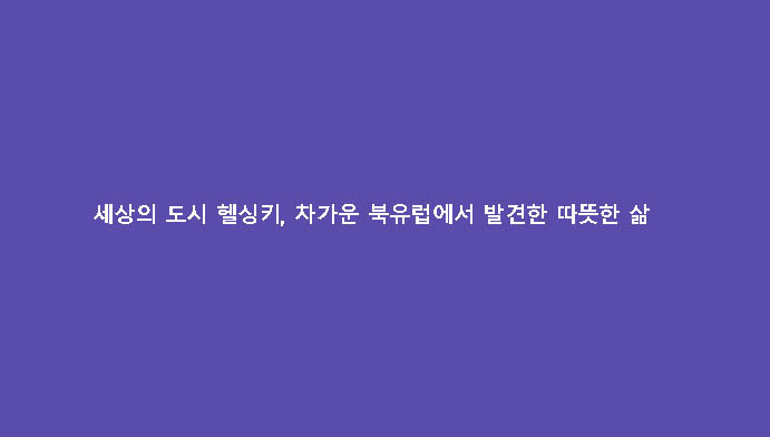 세상의 도시 헬싱키, 차가운 북유럽에서 발견한 따뜻한 삶