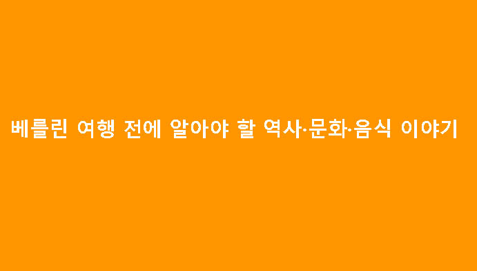 베를린 여행 전에 알아야 할 역사·문화·음식 이야기