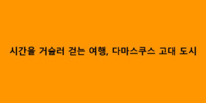 시간을 거슬러 걷는 여행, 다마스쿠스 고대 도시