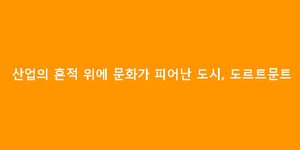 산업의 흔적 위에 문화가 피어난 도시, 도르트문트