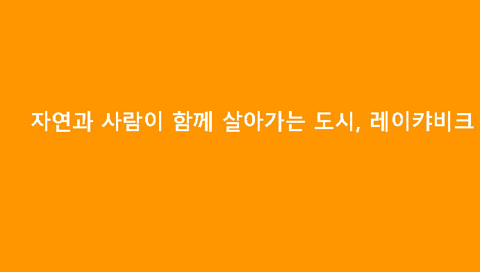 자연과 사람이 함께 살아가는 도시, 레이캬비크
