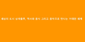 세상의 도시 상파울루, 역사와 음식 그리고 음악으로 만나는 거대한 세계