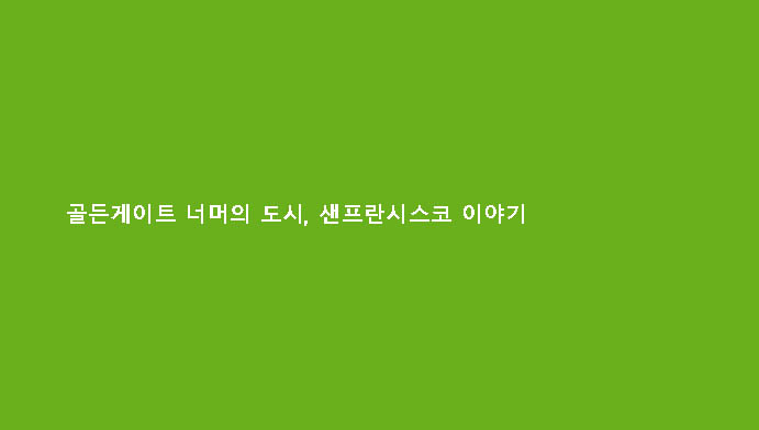 골든게이트 너머의 도시, 샌프란시스코 이야기