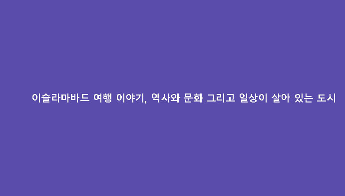 이슬라마바드 여행 이야기, 역사와 문화 그리고 일상이 살아 있는 도시
