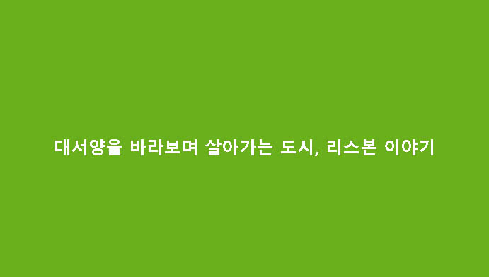 대서양을 바라보며 살아가는 도시, 리스본 이야기